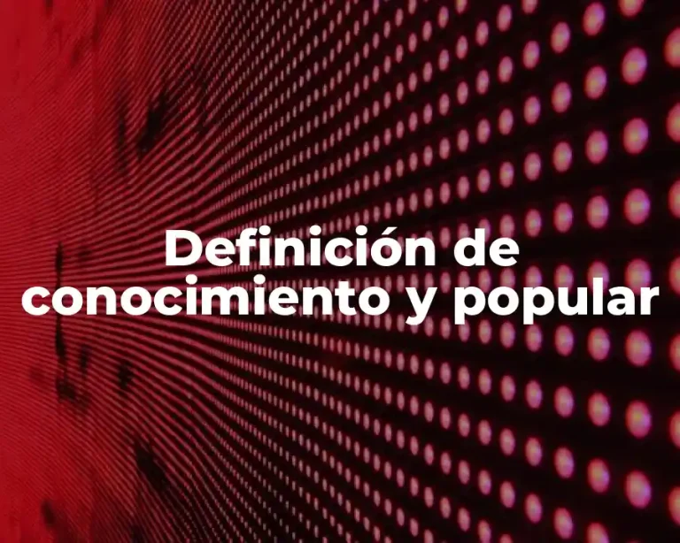 Definición de conocimiento y popular