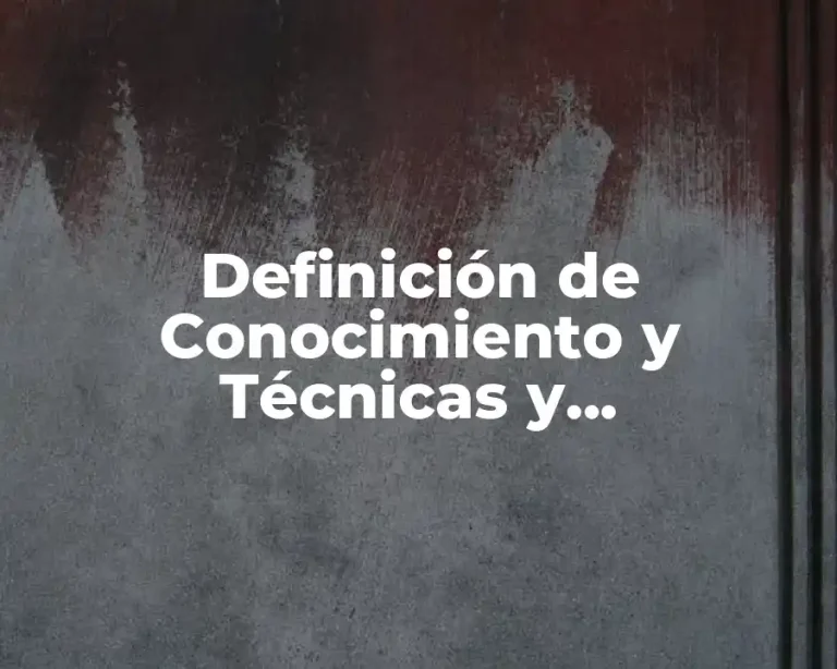 Definición de Conocimiento y Técnicas y Fenomenología