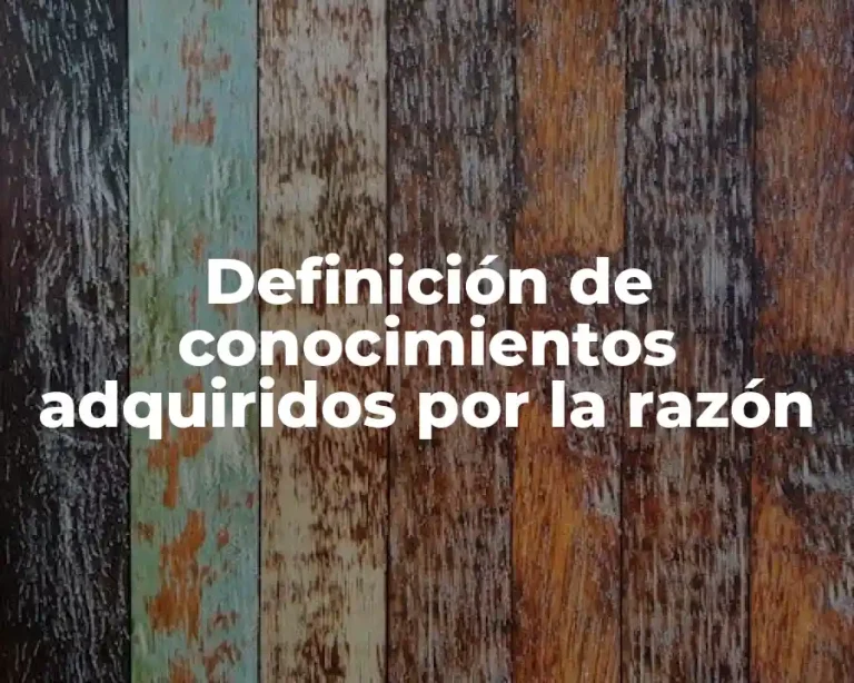 Definición de conocimientos adquiridos por la razón