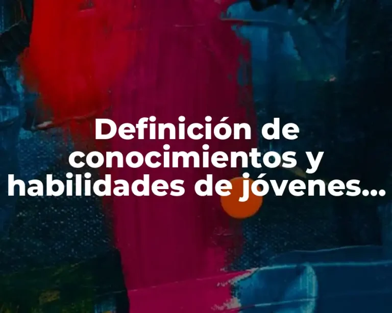 Definición de conocimientos y habilidades de jóvenes de bachillerato