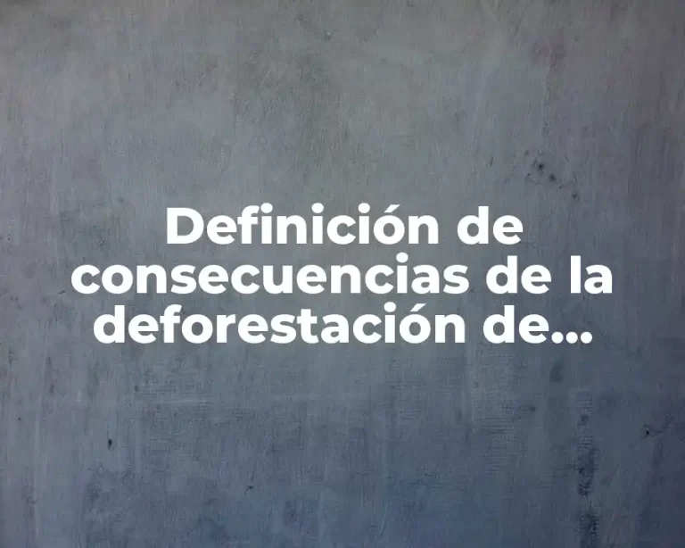 Definición de consecuencias de la deforestación de árboles