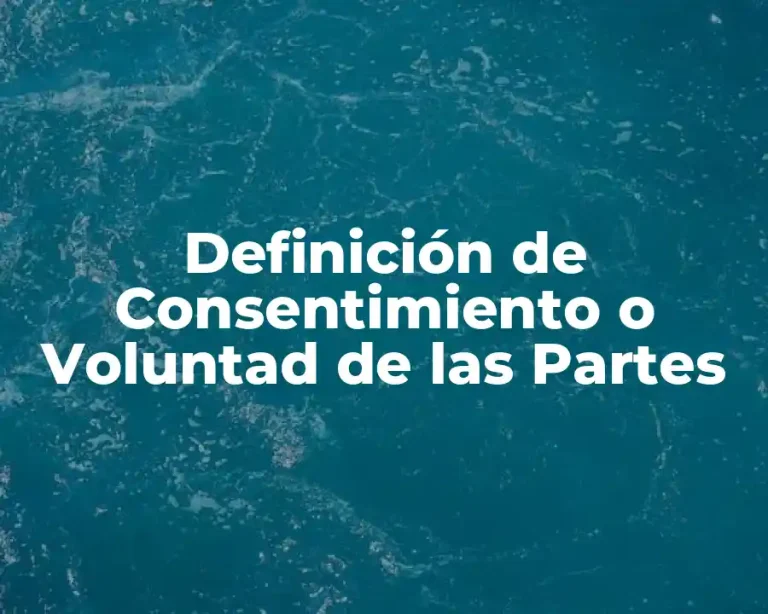 Definición de Consentimiento o Voluntad de las Partes
