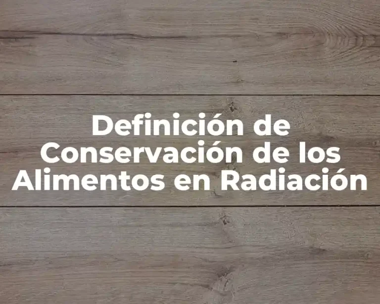 Definición de Conservación de los Alimentos en Radiación