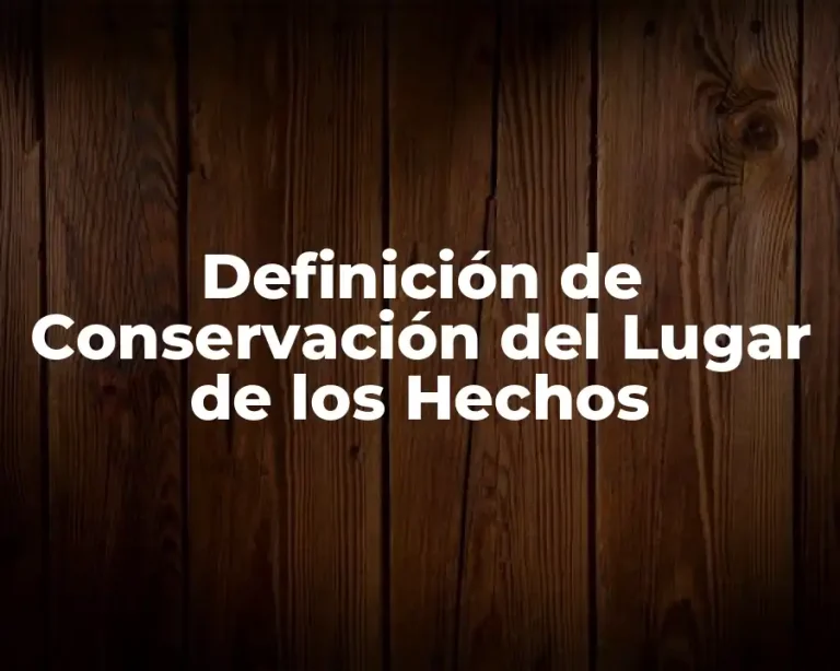 Definición de Conservación del Lugar de los Hechos