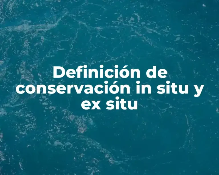 Definición de conservación in situ y ex situ