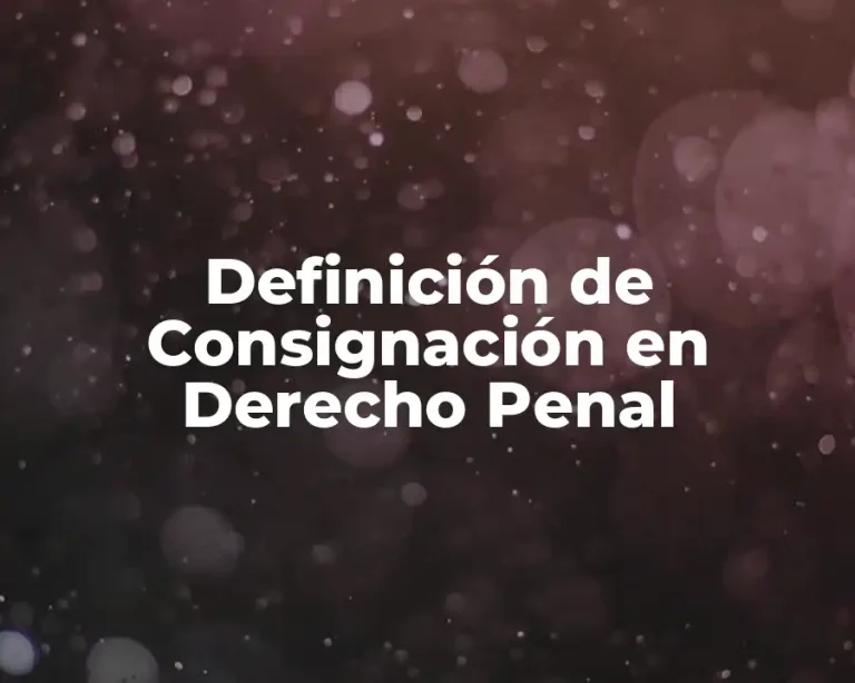 Definición de Consignación en Derecho Penal