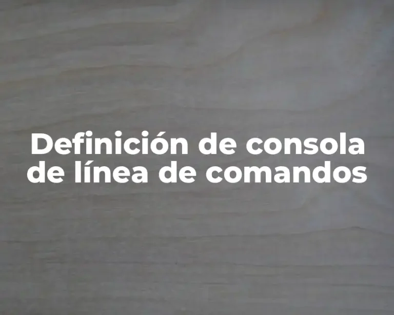 Definición de consola de línea de comandos