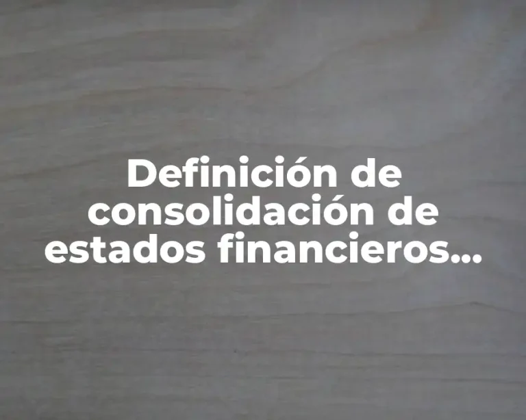 Definición de consolidación de estados financieros caso práctico