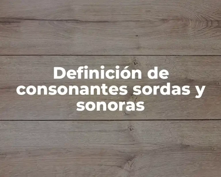 Definición de consonantes sordas y sonoras