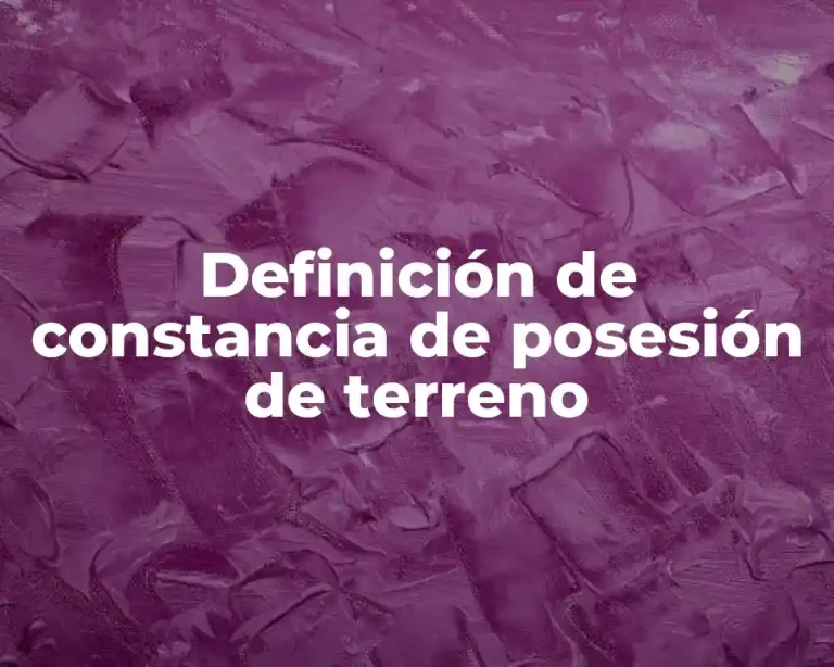 Definición de constancia de posesión de terreno