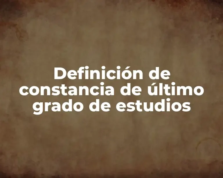 Definición de constancia de último grado de estudios