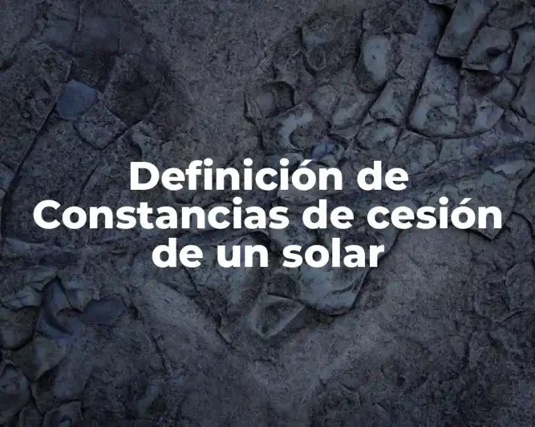 Definición de Constancias de cesión de un solar