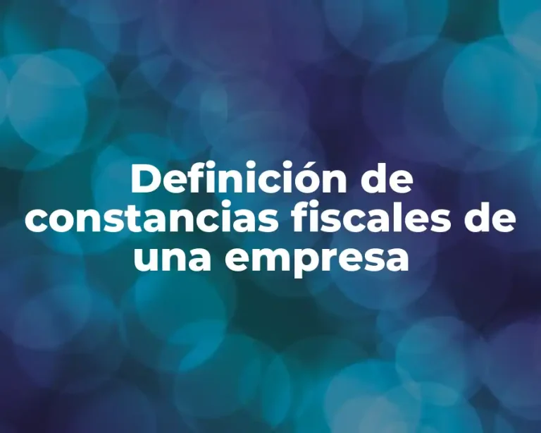 Definición de constancias fiscales de una empresa