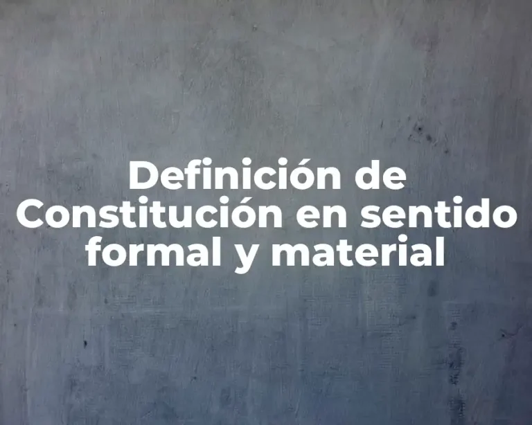 Definición de Constitución en sentido formal y material