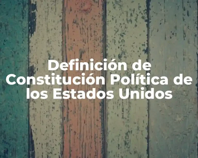 Definición de Constitución Política de los Estados Unidos