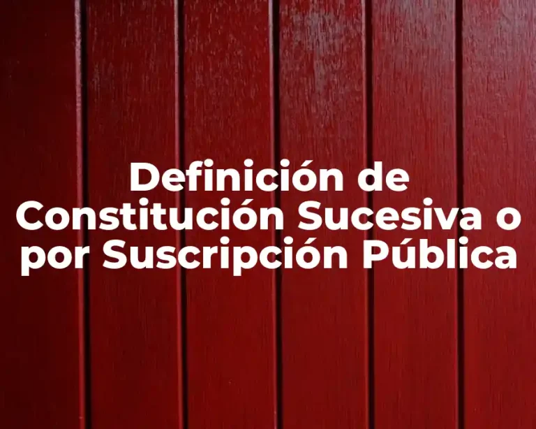 Definición de Constitución Sucesiva o por Suscripción Pública
