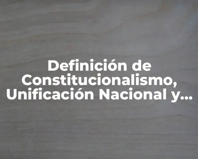 Definición de Constitucionalismo, Unificación Nacional y Nacionalismo
