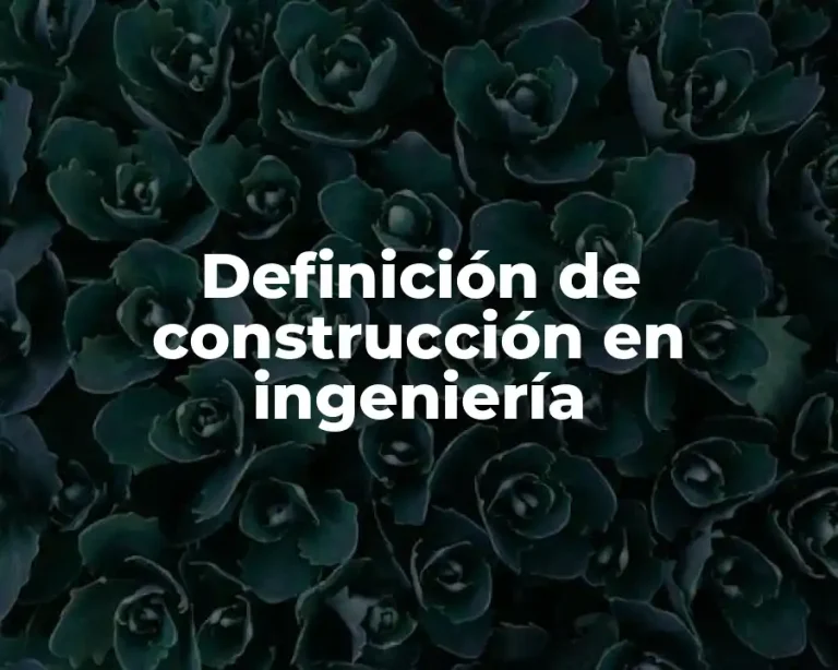 Definición de construcción en ingeniería