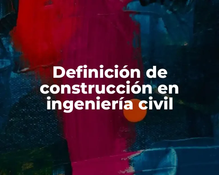 Definición de construcción en ingeniería civil