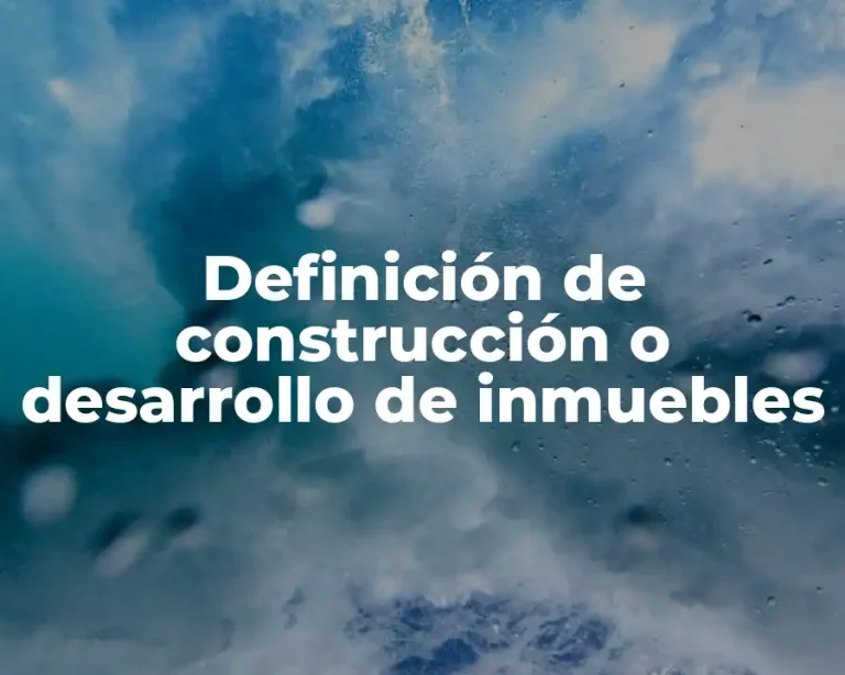 Definición de construcción o desarrollo de inmuebles