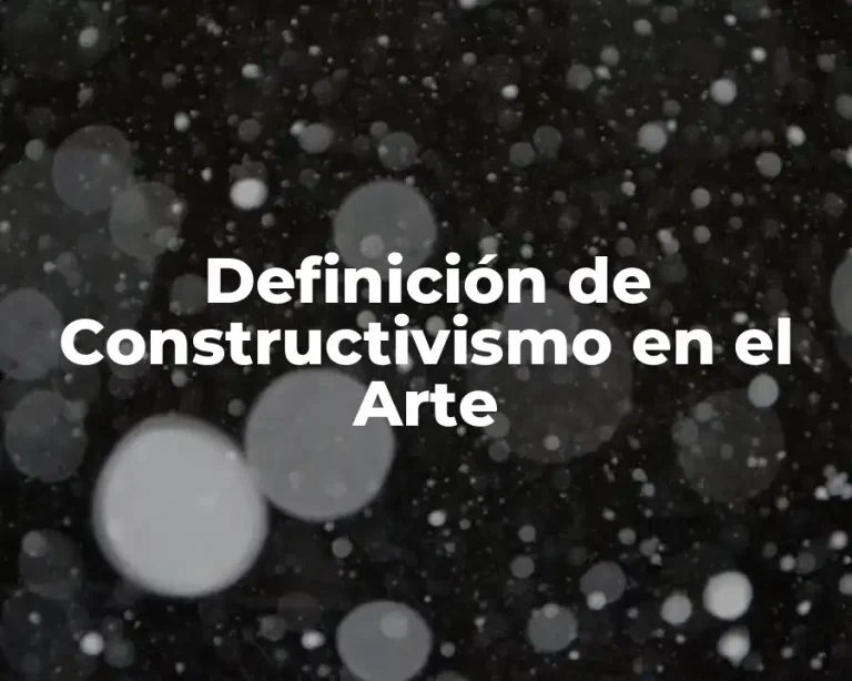 Definición de Constructivismo en el Arte
