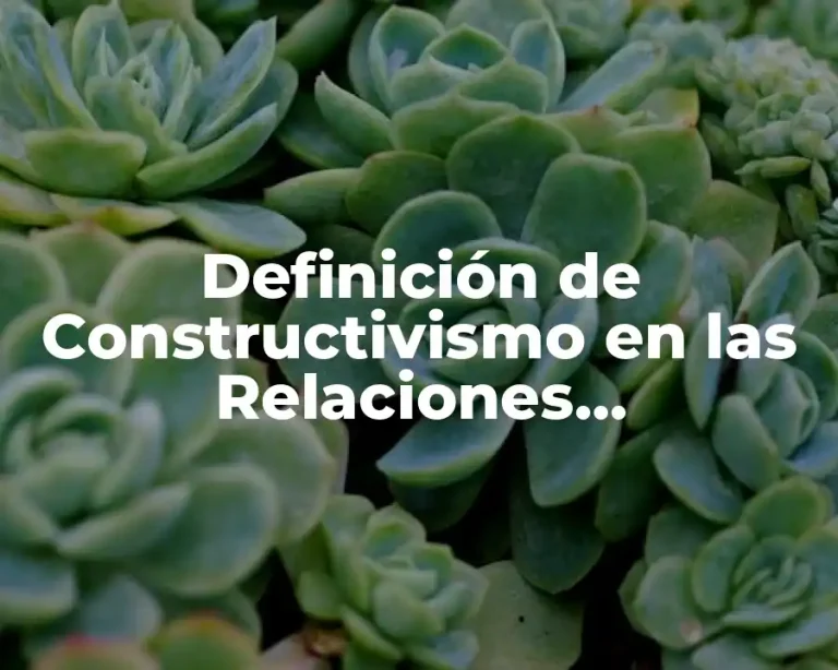 Definición de Constructivismo en las Relaciones Internacionales
