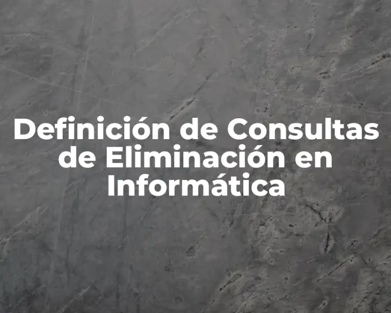 Definición de Consultas de Eliminación en Informática