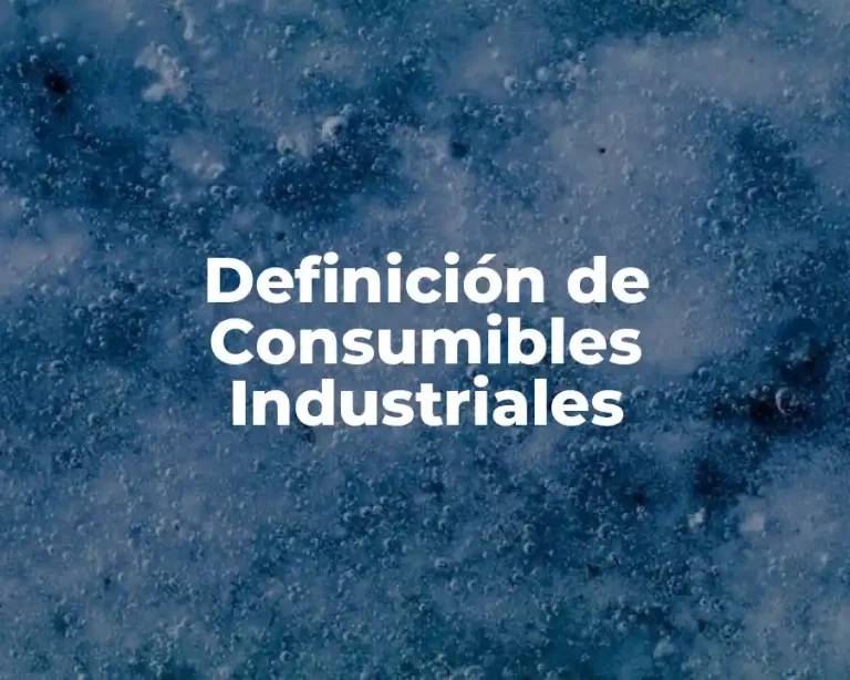 Definición de Consumibles Industriales