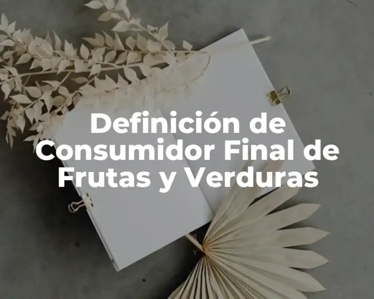 Definición de Consumidor Final de Frutas y Verduras
