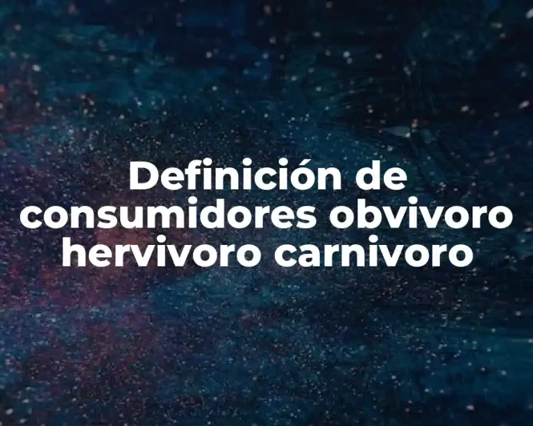 Definición de consumidores obvivoro hervivoro carnivoro