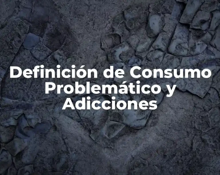 Definición de Consumo Problemático y Adicciones