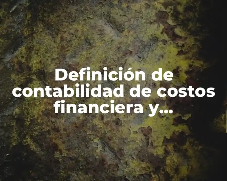 Definición de contabilidad de costos financiera y administrativa