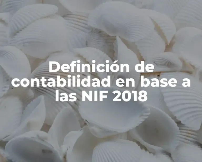 Definición de contabilidad en base a las NIF 2018