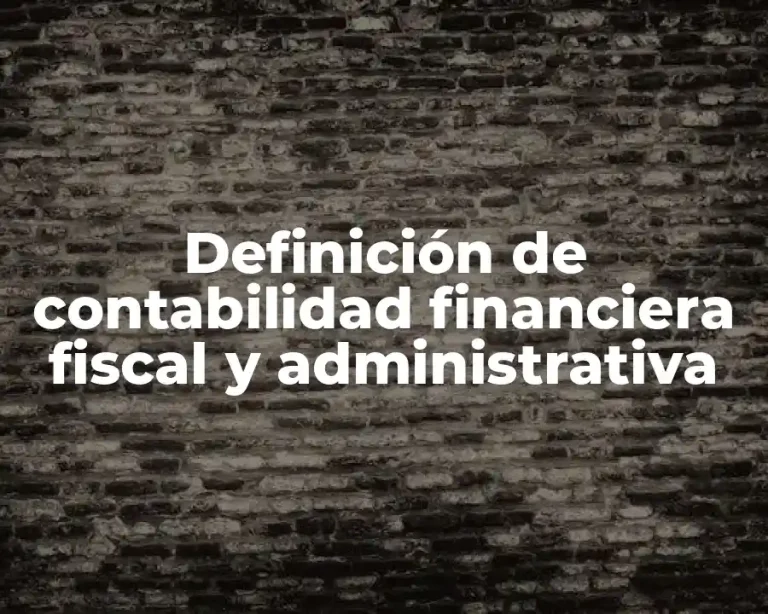 Definición de contabilidad financiera fiscal y administrativa