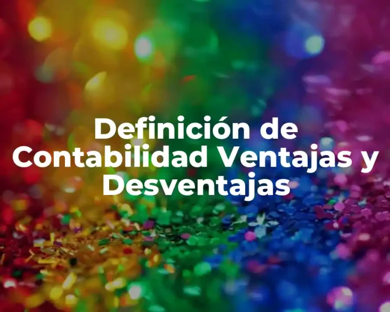 Definición de Contabilidad Ventajas y Desventajas