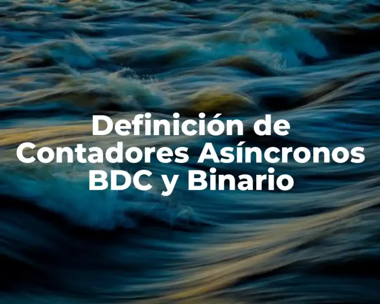 Definición de Contadores Asíncronos BDC y Binario