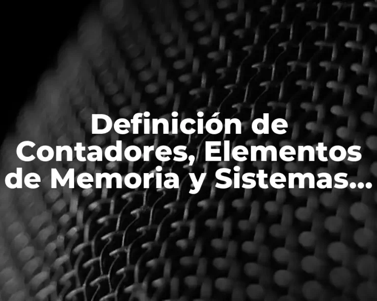Definición de Contadores, Elementos de Memoria y Sistemas Secuenciales