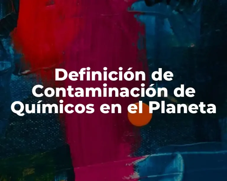 Definición de Contaminación de Químicos en el Planeta