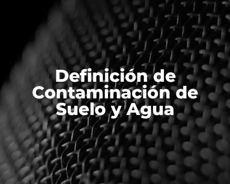 Definición de Contaminación de Suelo y Agua
