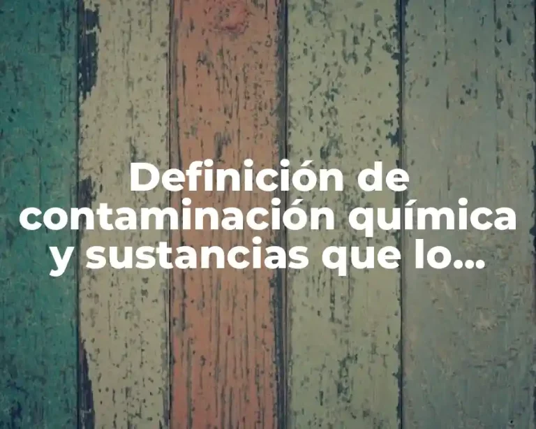 Definición de contaminación química y sustancias que lo conforman