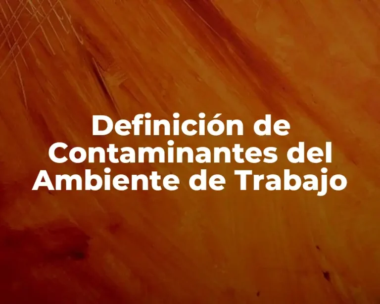 Definición de Contaminantes del Ambiente de Trabajo