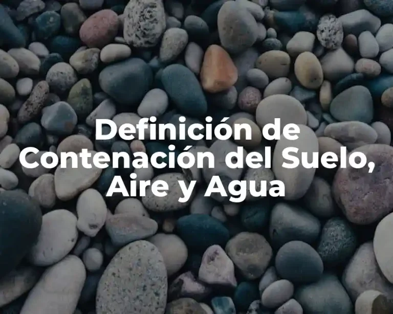 Definición de Contenación del Suelo, Aire y Agua
