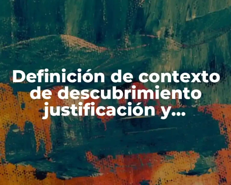 Definición de contexto de descubrimiento justificación y aplicación