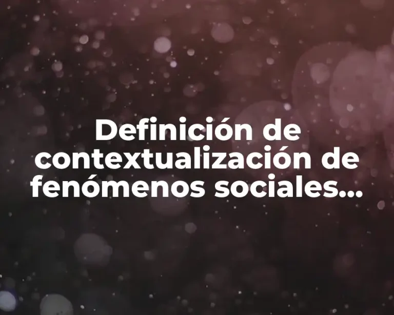 Definición de contextualización de fenómenos sociales, políticos y económicos