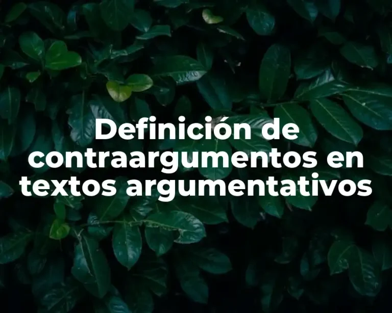 Definición de contraargumentos en textos argumentativos