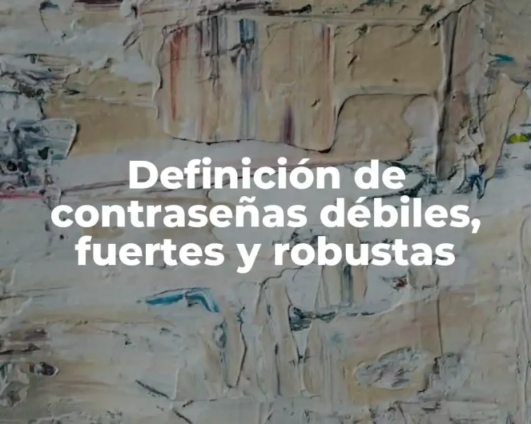 Definición de contraseñas débiles, fuertes y robustas