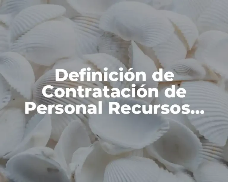 Definición de Contratación de Personal Recursos Humanos