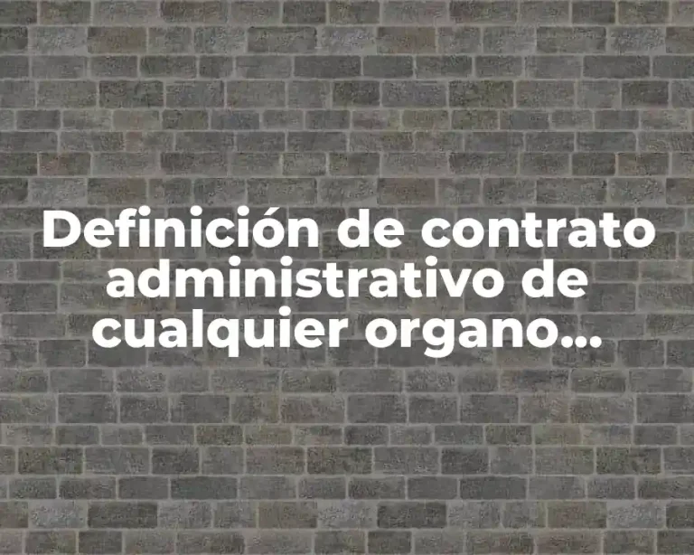 Definición de contrato administrativo de cualquier organo administrativo