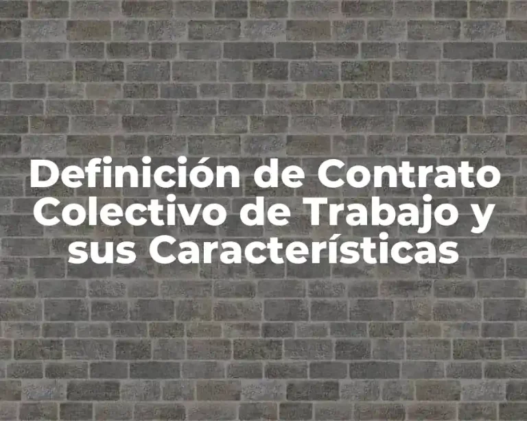 Definición de Contrato Colectivo de Trabajo y sus Características
