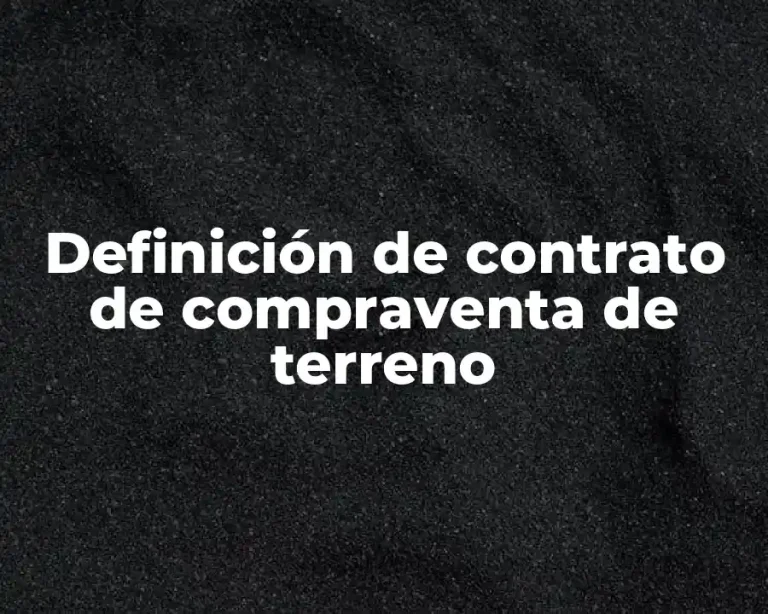 Definición de contrato de compraventa de terreno